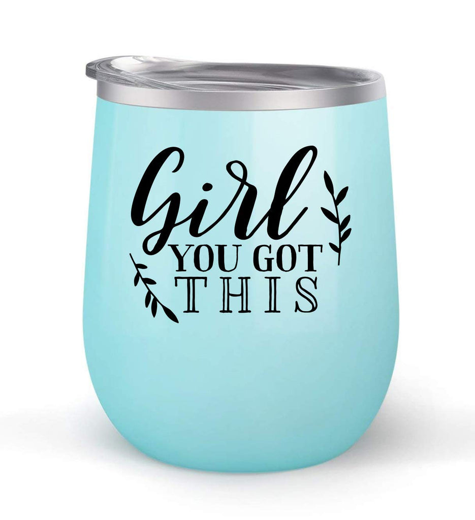 Girl You Got This - Choose your cup color & create a personalized tumbler for Wine Water Coffee & more! Premier Maars Brand 12oz insulated cup keeps drinks cold or hot Perfect gift