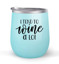 Load image into Gallery viewer, I Tend To Wine A Lot - Choose your cup color &amp; create a personalized tumbler for Wine Water Coffee &amp; more! Premier Maars Brand 12oz insulated cup keeps drinks cold or hot Perfect gift