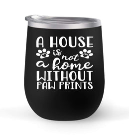A House Is Not A Home Without Paw Prints - Choose your cup color & create a personalized tumbler for Wine Water Coffee & more! Premier Maars Brand 12oz insulated cup keeps drinks cold or hot