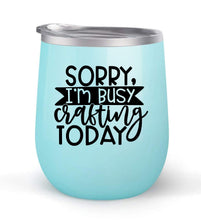 Load image into Gallery viewer, Sorry I&#39;m Busy Crafting Today - Choose your cup color &amp; create a personalized tumbler for Wine Water Coffee &amp; more! Premier Maars Brand 12oz insulated cup keeps drinks cold or hot Perfect gift