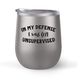 In My Defense I Was Left Unsupervised - Choose your cup color & create a personalized tumbler for Wine Water Coffee & more! Premier Maars Brand 12oz insulated cup keeps drinks cold or hot Perfect gift