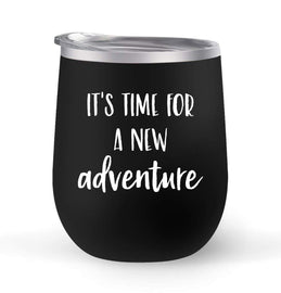 It's Time For A New Adventure - Choose your cup color & create a personalized tumbler for Wine Water Coffee & more! Premier Maars Brand 12oz insulated cup keeps drinks cold or hot Perfect gift