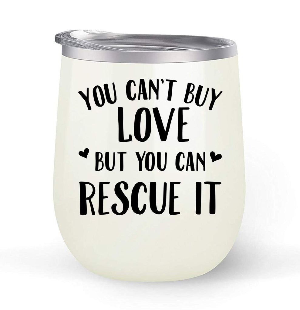 You Can't Buy Love But You Can Rescue It - Choose your cup color & create a personalized tumbler good for wine water coffee & more! Premier Maars Brand 12oz insulated cup keeps drinks cold or hot