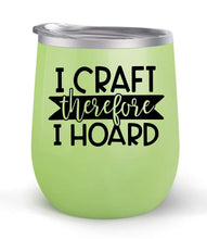 Load image into Gallery viewer, I Craft Therefore I Hoard - Choose your cup color &amp; create a personalized tumbler for Wine Water Coffee &amp; more! Premier Maars Brand 12oz insulated cup keeps drinks cold or hot Perfect gift