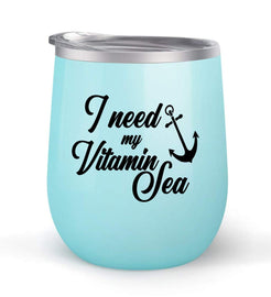 I Need My Vitamin Sea - Choose your cup color & create a personalized tumbler for Wine Water Coffee & more! Premier Maars Brand 12oz insulated cup keeps drinks cold or hot Perfect gift