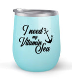 I Need My Vitamin Sea - Choose your cup color & create a personalized tumbler for Wine Water Coffee & more! Premier Maars Brand 12oz insulated cup keeps drinks cold or hot Perfect gift