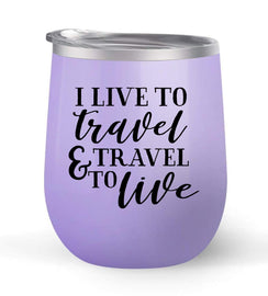 I LIve To Travel & Travel To Live - Choose your cup color & create a personalized tumbler for Wine Water Coffee & more! Premier Maars Brand 12oz insulated cup keeps drinks cold or hot Perfect gift