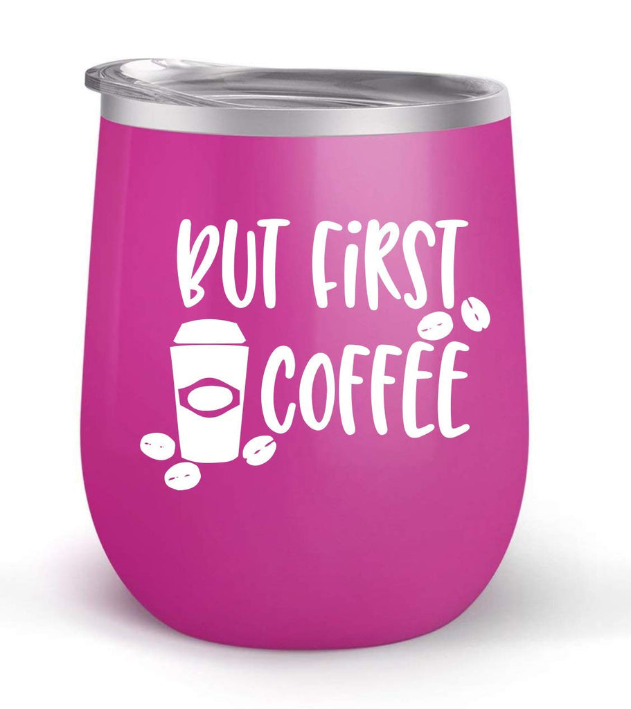 But First Coffee - Choose your cup color & create a personalized tumbler good for wine water coffee & more! Maars Brand 12oz insulated cup keeps drinks cold or hot Perfect gift