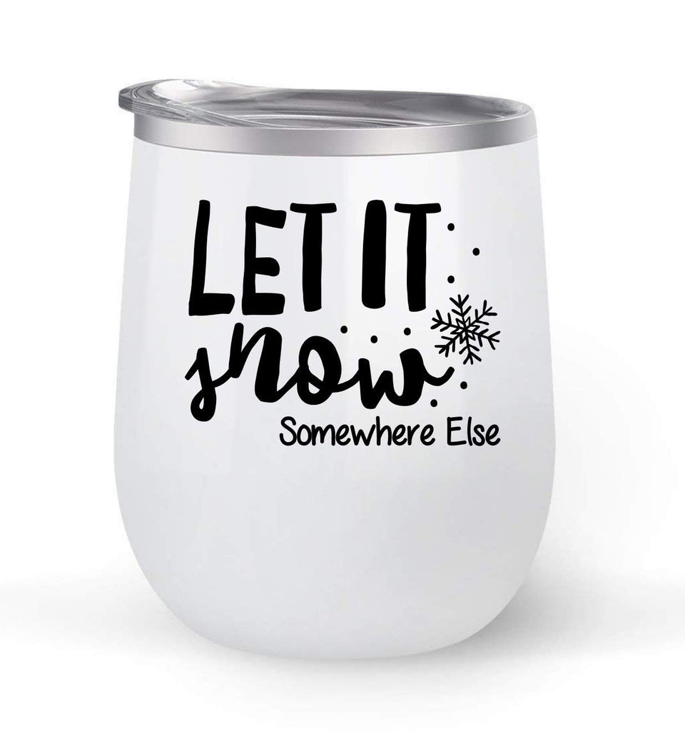 Let It Snow Somewhere Else - Choose your cup color & create a personalized tumbler for Wine Water Coffee & more! Premier Maars Brand 12oz insulated cup keeps drinks cold or hot Perfect gift