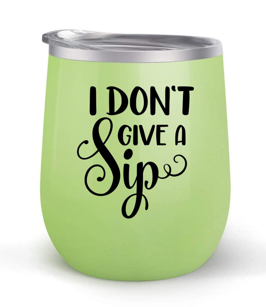 I Don't Give A Sip - Choose your cup color & create a personalized tumbler for Wine Water Coffee & more! Premier Maars Brand 12oz insulated cup keeps drinks cold or hot Perfect gift