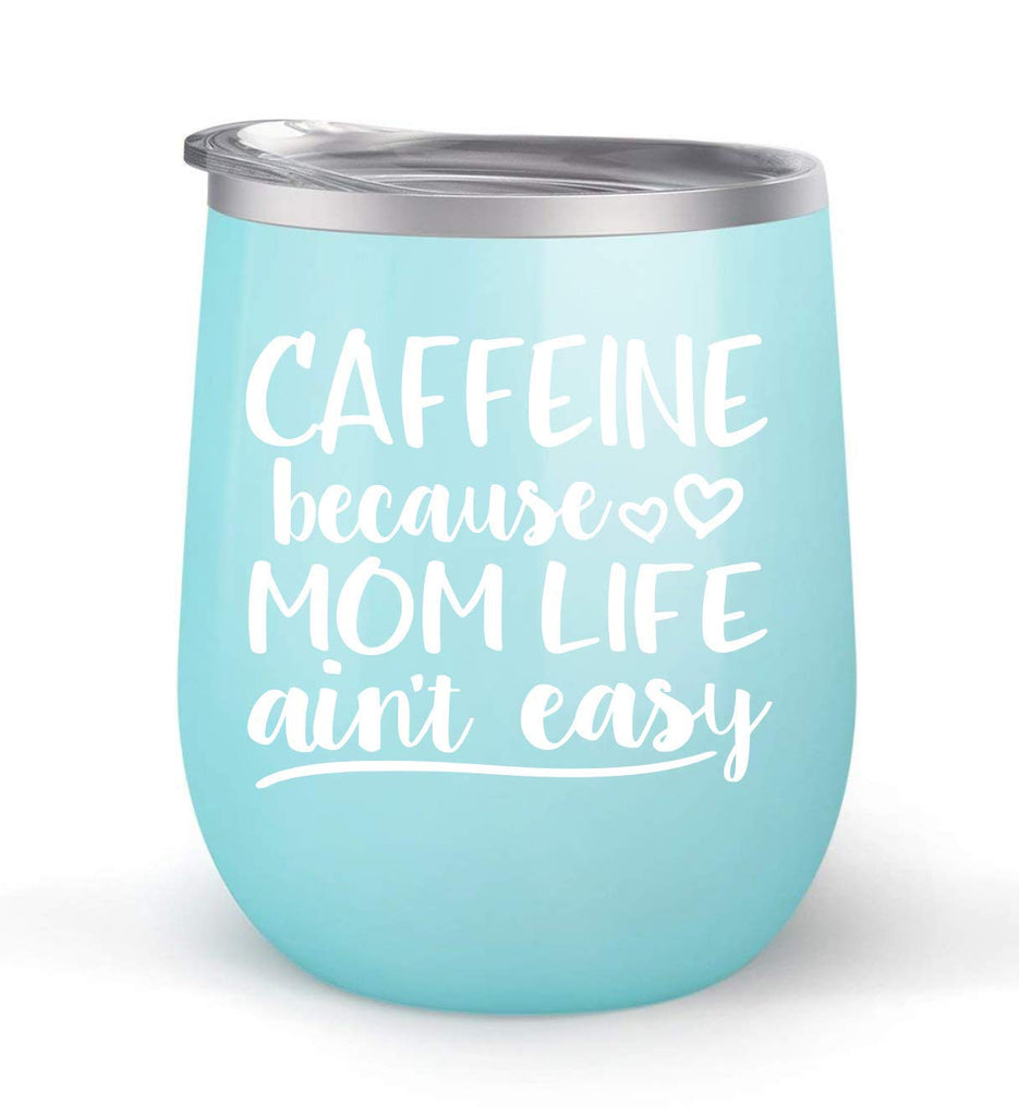 Caffeine Because Mom Life Ain't Easy - For Moms - Choose your cup color & create a personalized tumbler good for wine water coffee & more! Maars Brand 12oz insulated cup keeps drinks cold or hot