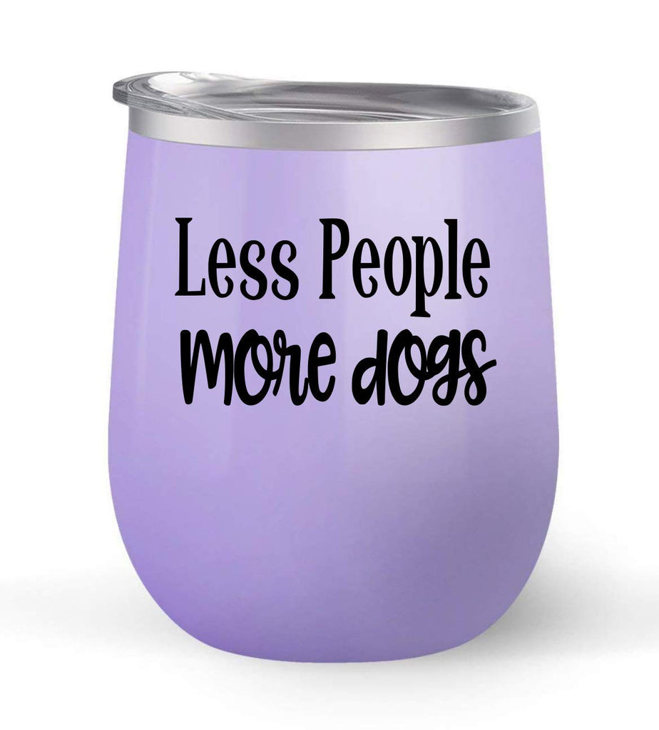 Less People More Dogs - Choose your cup color & create a personalized tumbler for Wine Water Coffee & more! Premier Maars Brand 12oz insulated cup keeps drinks cold or hot Perfect gift