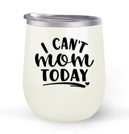 I Can't Mom Today - Choose your cup color & create a personalized tumbler for Wine Water Coffee & more! Premier Maars Brand 12oz insulated cup keeps drinks cold or hot Perfect gift