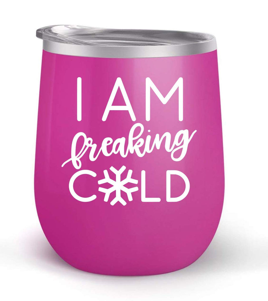 I Am Freaking Cold - Choose your cup color & create a personalized tumbler for Wine Water Coffee & more! Premier Maars Brand 12oz insulated cup keeps drinks cold or hot Perfect gift