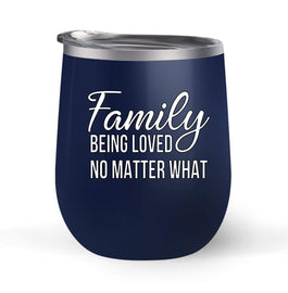 Family Being Loved No Matter What - Choose your cup color & create a personalized tumbler for Wine Water Coffee & more! Premier Maars Brand 12oz insulated cup keeps drinks cold or hot Perfect gift