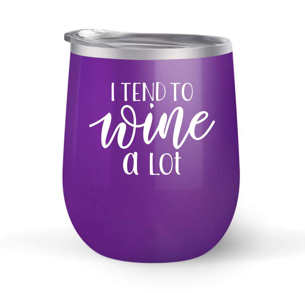 I Tend To Wine A Lot - Choose your cup color & create a personalized tumbler for Wine Water Coffee & more! Premier Maars Brand 12oz insulated cup keeps drinks cold or hot Perfect gift