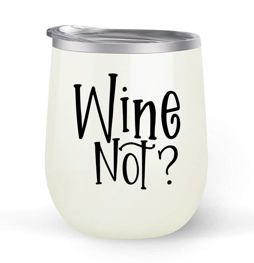 Wine Not? - Choose your cup color & create a personalized tumbler for Wine Water Coffee & more! Premier Maars Brand 12oz insulated cup keeps drinks cold or hot Perfect gift