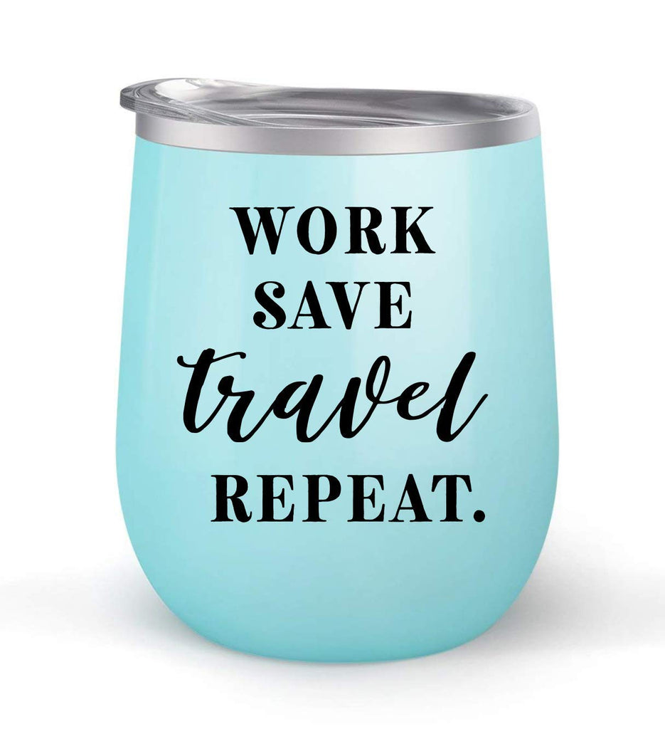 Work Save Travel Repeat - Choose your cup color & create a personalized tumbler for Wine Water Coffee & more! Premier Maars Brand 12oz insulated cup keeps drinks cold or hot Perfect gift