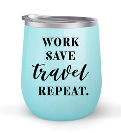 Work Save Travel Repeat - Choose your cup color & create a personalized tumbler for Wine Water Coffee & more! Premier Maars Brand 12oz insulated cup keeps drinks cold or hot Perfect gift