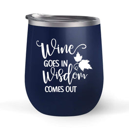 Wine Goes In Wisdom Comes Out - Choose your cup color & create a personalized tumbler for Wine Water Coffee & more! Premier Maars Brand 12oz insulated cup keeps drinks cold or hot Perfect gift