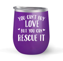 Load image into Gallery viewer, You Can&#39;t Buy Love But You Can Rescue It - Choose your cup color &amp; create a personalized tumbler good for wine water coffee &amp; more! Premier Maars Brand 12oz insulated cup keeps drinks cold or hot