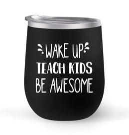 Wake Up Teach Kids Be Awesome - Choose your cup color & create a personalized tumbler for Wine Water Coffee & more! Premier Maars Brand 12oz insulated cup keeps drinks cold or hot Perfect gift