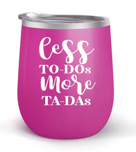 Load image into Gallery viewer, Less To Dos More Ta Das - Choose your cup color &amp; create a personalized tumbler for Wine Water Coffee &amp; more! Premier Maars Brand 12oz insulated cup keeps drinks cold or hot Perfect gift
