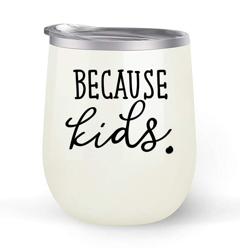 Because Kids - For Moms and Dads - Choose your cup color & create a personalized tumbler good for wine water coffee & more! Premier Maars Brand 12oz insulated cup keeps drinks cold or hot