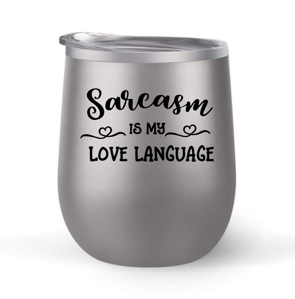 Sarcasm Is My Love Language - Choose your cup color & create a personalized tumbler for Wine Water Coffee & more! Premier Maars Brand 12oz insulated cup keeps drinks cold or hot Perfect gift
