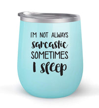 Load image into Gallery viewer, I&#39;m Not Always Sarcastic Sometimes I Sleep - Choose your cup color &amp; create a personalized tumbler for Wine Water Coffee &amp; more! Maars Brand 12oz insulated cup keeps drinks cold or hot Perfect gift