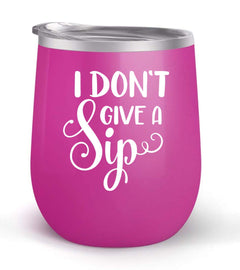 I Don't Give A Sip - Choose your cup color & create a personalized tumbler for Wine Water Coffee & more! Premier Maars Brand 12oz insulated cup keeps drinks cold or hot Perfect gift