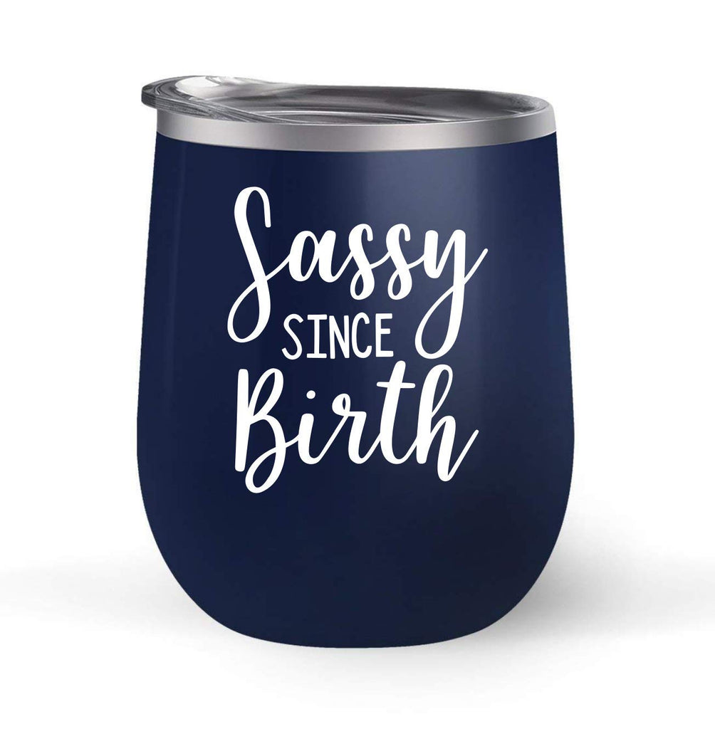 Sassy Since Birth - Choose your cup color & create a personalized tumbler for Wine Water Coffee & more! Premier Maars Brand 12oz insulated cup keeps drinks cold or hot Perfect gift