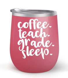 Coffee Teach Grade Sleep - Choose your cup color & create a personalized tumbler for Wine Water Coffee & more! Premier Maars Brand 12oz insulated cup keeps drinks cold or hot Perfect gift