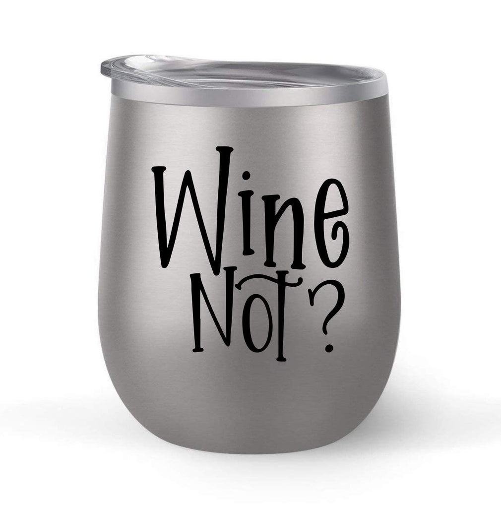 Wine Not? - Choose your cup color & create a personalized tumbler for Wine Water Coffee & more! Premier Maars Brand 12oz insulated cup keeps drinks cold or hot Perfect gift