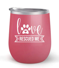 Love Rescued Me - Choose your cup color & create a personalized tumbler for Wine Water Coffee & more! Premier Maars Brand 12oz insulated cup keeps drinks cold or hot Perfect gift