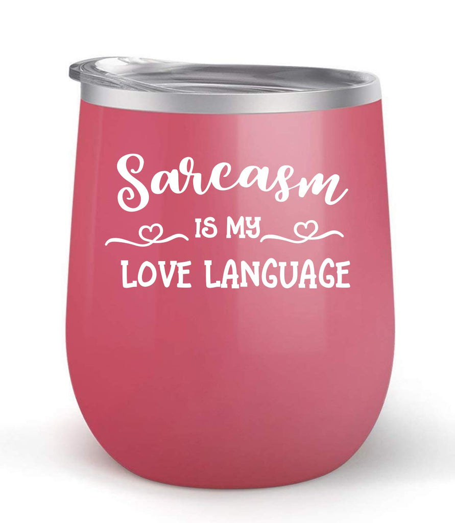 Sarcasm Is My Love Language - Choose your cup color & create a personalized tumbler for Wine Water Coffee & more! Premier Maars Brand 12oz insulated cup keeps drinks cold or hot Perfect gift