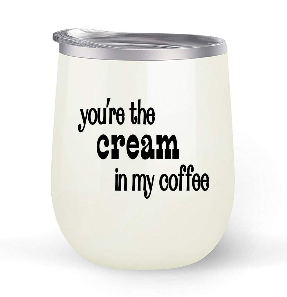 You're The Cream In My Coffee - Choose your cup color & create a personalized tumbler for Wine Water Coffee & more! Premier Maars Brand 12oz insulated cup keeps drinks cold or hot Perfect gift