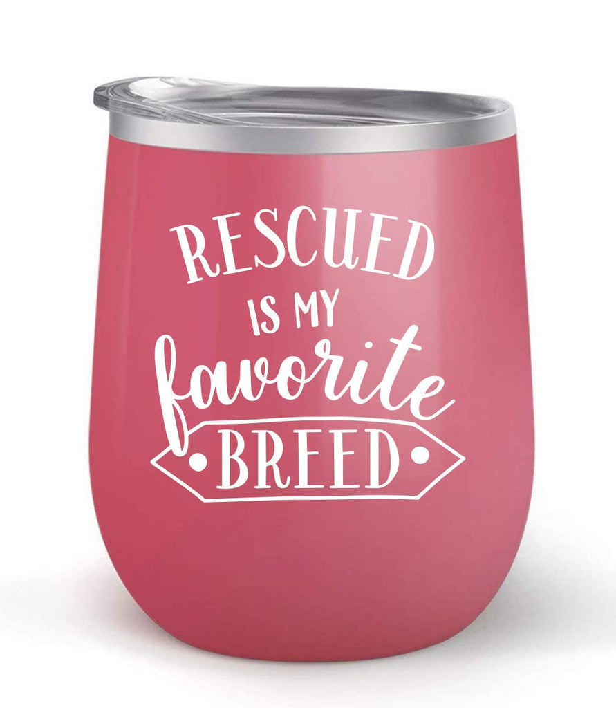 Rescued Is My Favorite Breed - Choose your cup color & create a personalized tumbler for Wine Water Coffee & more! Premier Maars Brand 12oz insulated cup keeps drinks cold or hot Perfect gift