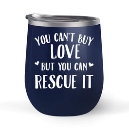 You Can't Buy Love But You Can Rescue It - Choose your cup color & create a personalized tumbler good for wine water coffee & more! Premier Maars Brand 12oz insulated cup keeps drinks cold or hot