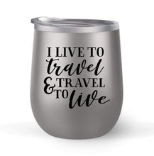 Load image into Gallery viewer, I LIve To Travel &amp; Travel To Live - Choose your cup color &amp; create a personalized tumbler for Wine Water Coffee &amp; more! Premier Maars Brand 12oz insulated cup keeps drinks cold or hot Perfect gift