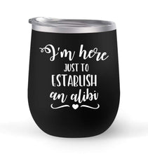 Load image into Gallery viewer, I&#39;m Just Here to Establish An Alibi - Choose your cup color &amp; create a personalized tumbler for Wine Water Coffee &amp; more! Premier Maars Brand 12oz insulated cup keeps drinks cold or hot Perfect gift
