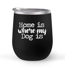 Load image into Gallery viewer, Home Is Where My Dog Is - Choose your cup color &amp; create a personalized tumbler for Wine Water Coffee &amp; more! Premier Maars Brand 12oz insulated cup keeps drinks cold or hot Perfect gift