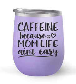 Caffeine Because Mom Life Ain't Easy - For Moms - Choose your cup color & create a personalized tumbler good for wine water coffee & more! Maars Brand 12oz insulated cup keeps drinks cold or hot