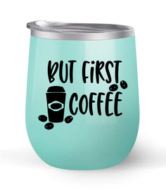 But First Coffee - Choose your cup color & create a personalized tumbler good for wine water coffee & more! Maars Brand 12oz insulated cup keeps drinks cold or hot Perfect gift