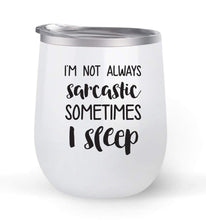 Load image into Gallery viewer, I&#39;m Not Always Sarcastic Sometimes I Sleep - Choose your cup color &amp; create a personalized tumbler for Wine Water Coffee &amp; more! Maars Brand 12oz insulated cup keeps drinks cold or hot Perfect gift