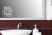 Load image into Gallery viewer, “Wash Your Hands, No Seriously” Vinyl Decal for Bathroom, Kitchen, Restaurant, Mirror, School, Wall Sign Décor Gifts. Promotes Virus Safety Health Hygiene 5&quot; x 5&quot;