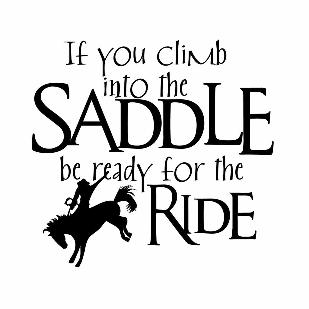 If You Climb Into the Saddle Be Ready for the Ride - Decal for horse riders and lovers - Vinyl Decal Sticker for Computer Wall Car Mac Macbook and More - 5.2" x 4.9"