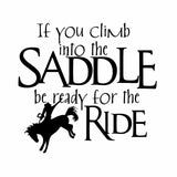 If You Climb Into the Saddle Be Ready for the Ride - Decal for horse riders and lovers - Vinyl Decal Sticker for Computer Wall Car Mac Macbook and More - 5.2