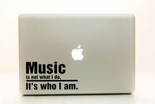 Load image into Gallery viewer, Vinyl Decal Sticker for Computer Wall Car Mac MacBook and More - Music is Not What I Do, it is Who I Am