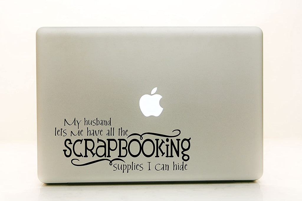 Vinyl Decal Sticker for Computer Wall Car Mac MacBook and More - My Husband Lets Me Have All The Scrapbooking Supplies I Can Hide